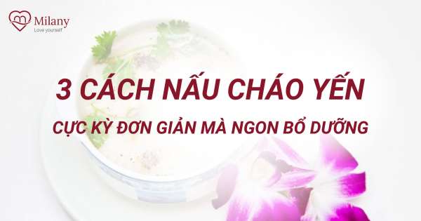 3 cách nấu cháo tổ yến cực kỳ đơn giản mà ngon bổ dưỡng