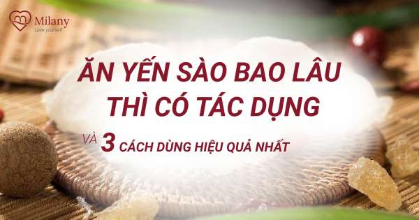 Ăn yến sào bao lâu thì có tác dụng?