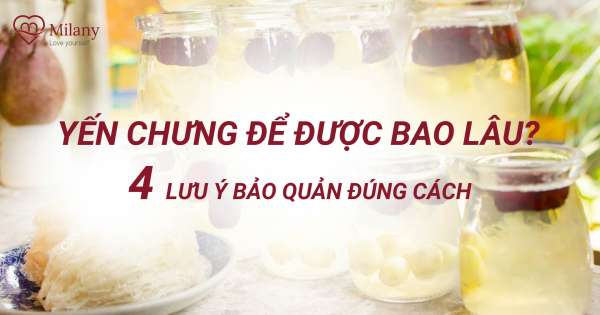 Yến chưng để được bao lâu?