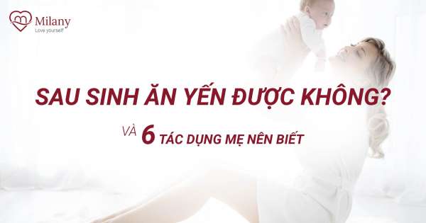 Sau sinh ăn yến được không?