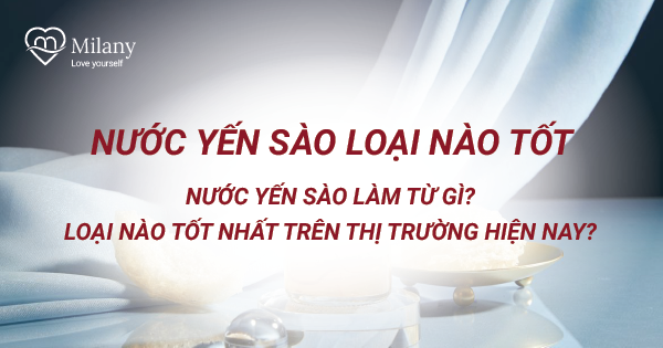 Nước yến sào loại nào tốt